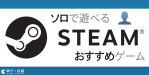 ソロで遊べるSteamのおすすめ神ゲー12選【PCで遊べる神ゲー】